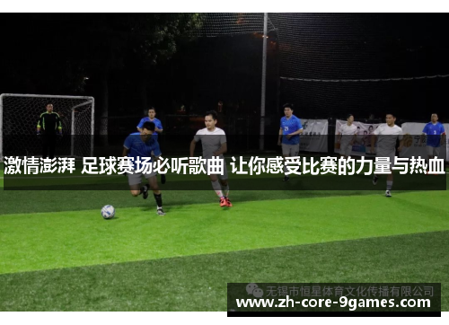 激情澎湃 足球赛场必听歌曲 让你感受比赛的力量与热血 激情澎湃 足球赛场必听歌曲 让你感受比赛的力量与热血