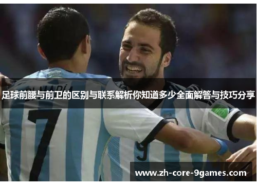 足球前腰与前卫的区别与联系解析你知道多少全面解答与技巧分享