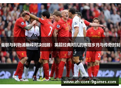曼联与利物浦巅峰对决回顾：英超经典对抗的辉煌岁月与传奇时刻