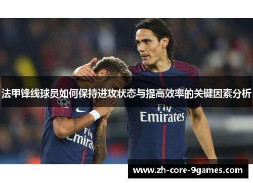 法甲锋线球员如何保持进攻状态与提高效率的关键因素分析 法甲锋线球员如何保持进攻状态与提高效率的关键因素分析