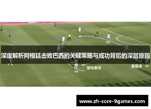 深度解析阿根廷击败巴西的关键策略与成功背后的深层原因 深度解析阿根廷击败巴西的关键策略与成功背后的深层原因