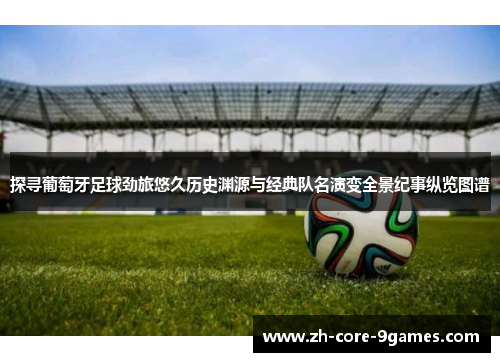 探寻葡萄牙足球劲旅悠久历史渊源与经典队名演变全景纪事纵览图谱