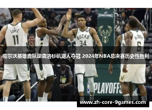 密尔沃基雄鹿队逆袭洛杉矶湖人夺冠 2024年NBA总决赛历史性胜利