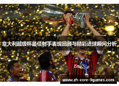 意大利超级杯最佳射手表现回顾与精彩进球瞬间分析 意大利超级杯最佳射手表现回顾与精彩进球瞬间分析