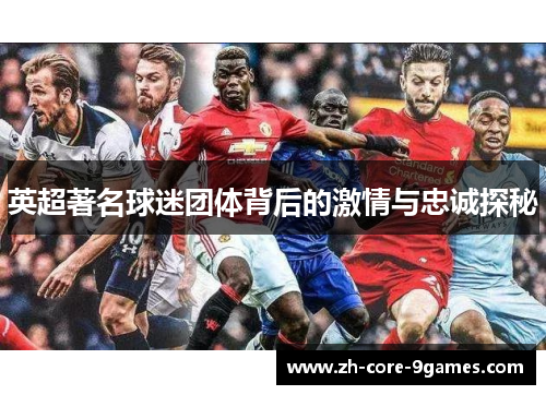 英超著名球迷团体背后的激情与忠诚探秘 英超著名球迷团体背后的激情与忠诚探秘
