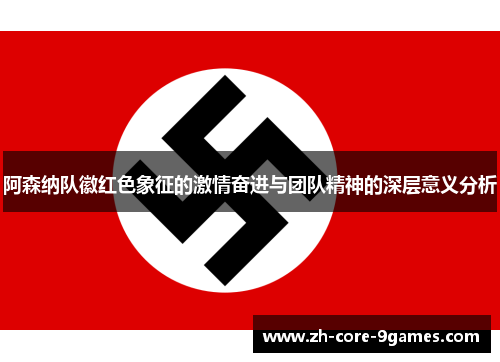 阿森纳队徽红色象征的激情奋进与团队精神的深层意义分析 阿森纳队徽红色象征的激情奋进与团队精神的深层意义分析